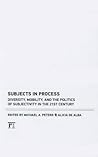 Subjects in Process: Diversity, Mobility, and the politics of Subjectivity in the 21st Century (Interventions: Education, Philosophy, and Culture)