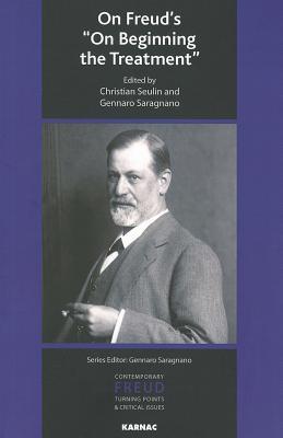 On Freud's On Beginning the Treatment (The International Psychoanalytical Association Contemporary Freud Turning Points and Critical Issues Series)