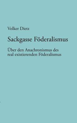 Sackgasse Föderalismus: Über den Anachronismus des real existierenden Föderalismus (German Edition)
