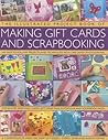 The Illustrated Project Book of Making Gift Cards and Scrapbooking: 360 easy-to-follow projects and techniques with 2300 lavish photographs