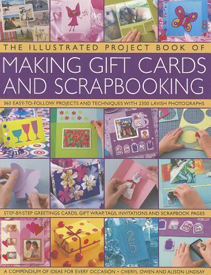 The Illustrated Project Book of Making Gift Cards and Scrapbooking: 360 easy-to-follow projects and techniques with 2300 lavish photographs