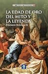 La edad de oro del mito y la leyenda by Thomas Bulfinch