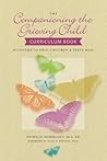 The Companioning the Grieving Child Curriculum Book: Activities to Help Children and Teens Heal (The Companioning Series) The Companioning the Grieving Child Curriculum Book: Activities to Help Children and Teens Heal (The Companioning Series)