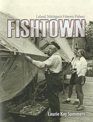 Fishtown: Leland, Michigan's Historic Fishery