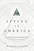 Spying in America: Espionage from the Revolutionary War to the Dawn of the Cold War
