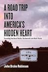 A Road Trip Into America's Hidden Heart - Traveling the Back Roads, Backwoods and Back Yards A Road Trip Into America's Hidden Heart - Traveling the Back Roads, Backwoods and Back Yards