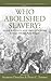 Who Abolished Slavery? Slav...