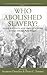 Who Abolished Slavery? Slave Revolts and Abolitionism by João Pedro Marques