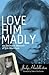 Love Him Madly: An Intimate...