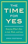 The Time for Yes: Enjoying What's Best in Life, Work, and Love