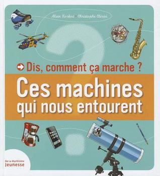 Dis, comment ?a marche?: Ces machines qui nous entourent