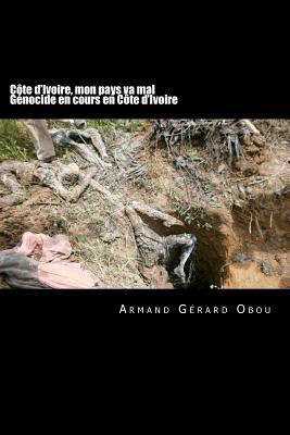 Cote D'ivoire, Mon Pays Va Mal: Genocide En Cours En Cote D'ivoire! (French Edition)