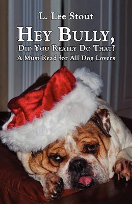Hey Bully, Did You Really Do That? - A Must Read for All Dog Lovers