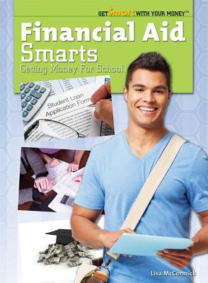 Financial Aid Smarts: Getting Money for School (Get Smart With Your Money)
