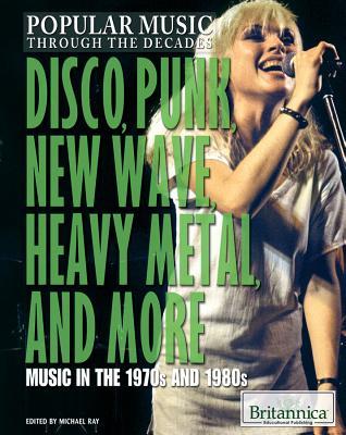 Disco, Punk, New Wave, Heavy Metal, and More: Music in the 1970s and 1980s (Popular Music Through the Decades, 3)