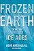 Frozen Earth: The Once and Future Story of Ice Ages