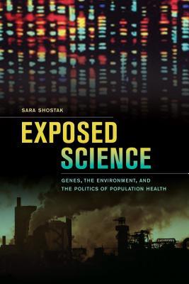 Exposed Science: Genes, the Environment, and the Politics of Population Health (Kindle Edition)