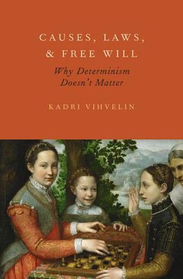 Causes, Laws, and Free Will: Why Determinism Doesn't Matter (Hardcover)