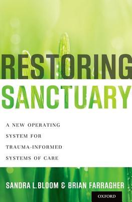 Restoring Sanctuary: A New Operating System for Trauma-Informed Systems of Care