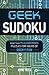 Geek Sudoku: More Than 75 Algorithmic Puzzles for Hours of Geeky Fun