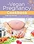 The Vegan Pregnancy Cookbook by Lorena Novak Bull