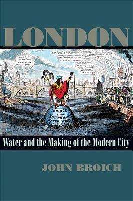 London: Water and the Making of the Modern City (History of the Urban Environment, 66)