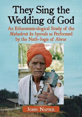 They Sing the Wedding of God: An Ethnomusicological Study of the Mahadevji ka byavala as Performed by the Nath-Jogis of Alwar