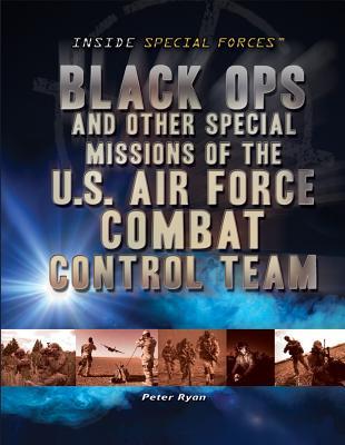 Black Ops and Other Special Missions of the U.S. Air Force Combat Control Team (Inside Special Forces)