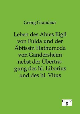 Leben des Abtes Eigil von Fulda und der Äbtissin Hathumoda von Gandersheim nebst der Übertragung des hl. Liborius und des hl. Vitus (German Edition)