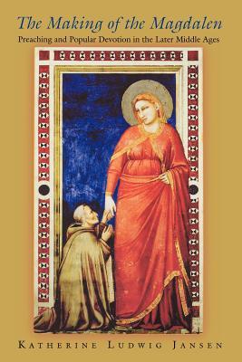 The Making of the Magdalen: Preaching and Popular Devotion in the Later Middle Ages. (Paperback)