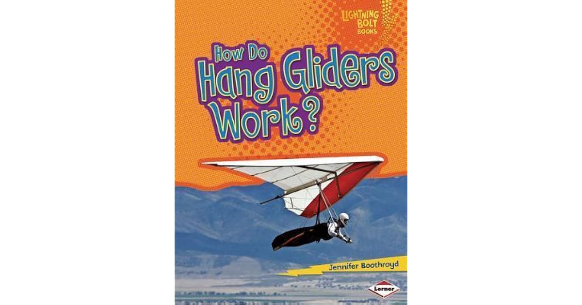 How Do Hang Gliders Work? by Jennifer Boothroyd