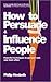 How to Persuade and Influence People, Completely Revised and Updated Edition of Life's a Game So Fix the Odds: Powerful Techniques to Get Your Own Way More Often