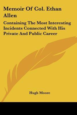 Memoir Of Col. Ethan Allen: Containing The Most Interesting Incidents Connected With His Private And Public Career (Paperback)