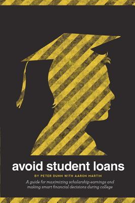 Avoid Student Loans: A guide for maximizing scholarship earnings and making smart financial decisions during college (Volume 1)