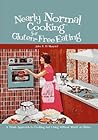 Nearly Normal Cooking For Gluten-Free Eating: A Fresh Approach to Cooking and Living Without Wheat or Gluten