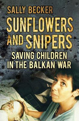 Sunflowers and Snipers: Saving the Children of the Balkans