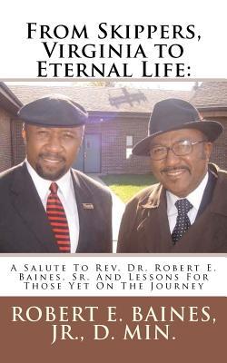From Skippers, Virginia to Eternal Life: A Salute To Rev. Dr. Robert E. Baines, Sr. And Lessons For Those Yet On The Journey