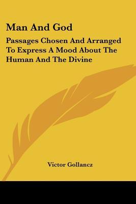 Man and God: Passages Chosen and Arranged to Express a Mood about the Human and the Divine (Paperback)