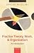 PRACTICE THEORY, WORK, & OR...