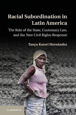 Racial Subordination in Latin America: The Role of the State, Customary Law, and the New Civil Rights Response (Kindle Edition)