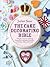 The Cake Decorating Bible: Simple Steps to Creating Beautiful Cupcakes, Biscuits, Birthday Cakes and More