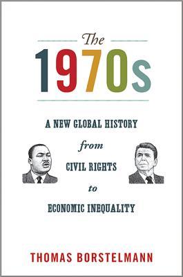 The 1970s: A New Global History from Civil Rights to Economic Inequality (America in the World)