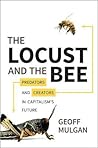 The Locust and the Bee: Predators and Creators in Capitalism's Future The Locust and the Bee: Predators and Creators in Capitalism's Future