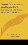 Letters of Alexander Von Humboldt to Varnhagen Von Ense from 1827 to 1858