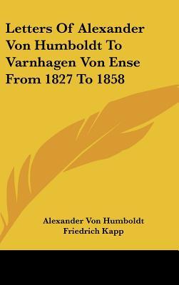 Letters of Alexander Von Humboldt to Varnhagen Von Ense from 1827 to 1858 (Hardcover)