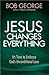 Jesus Changes Everything: It's Time to Embrace God's Unconditional Love