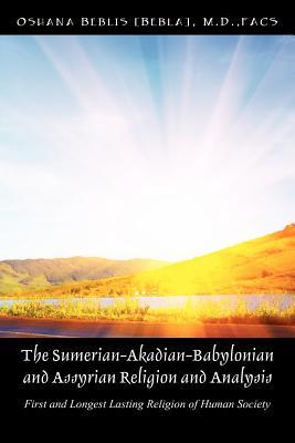 The Sumerian-Akadian-Babylonian and Assyrian Religion and Analysis: First and Longest Lasting Religion of Human Society.