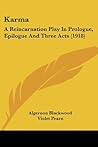 Karma: a reincarnation play in prologue, epilogue & three acts Karma: a reincarnation play in prologue, epilogue & three acts