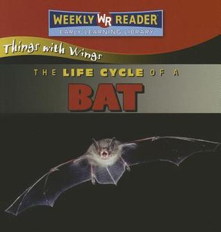 The Life Cycle of a Bat (Things With Wings)