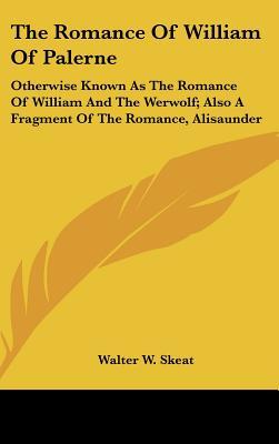 The Romance Of William Of Palerne: Otherwise Known As The Romance Of William And The Werwolf; Also A Fragment Of The Romance, Alisaunder (Hardcover)